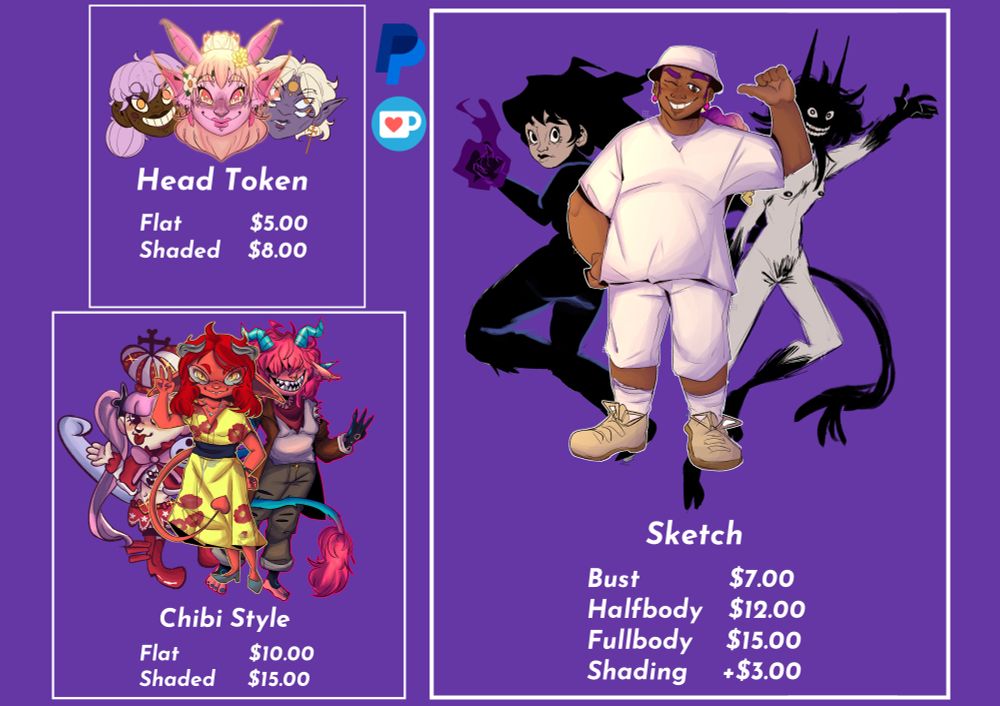 Examples of art with some text:

Head Token
Flat $5.00
Shaded $8.00

Chibi Style
Flat $10.00
Shaded $15.00

Sketch
Bust $7.00
Halfbody $12.00
Fullbody $15.00
Shading +$3.00