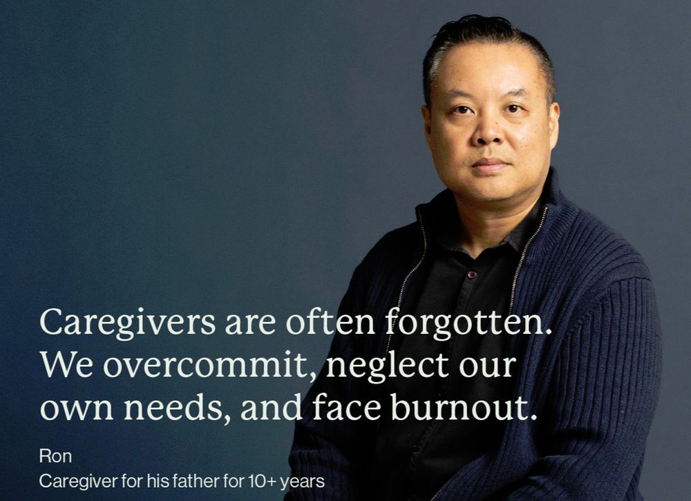 Photo of Ron, a person who provided care to his father for 10+ years. Ron looks at the camera with a serious expression. Text says "caregivers are often forgotten. we overcommit, neglect our own needs, and face burnout."