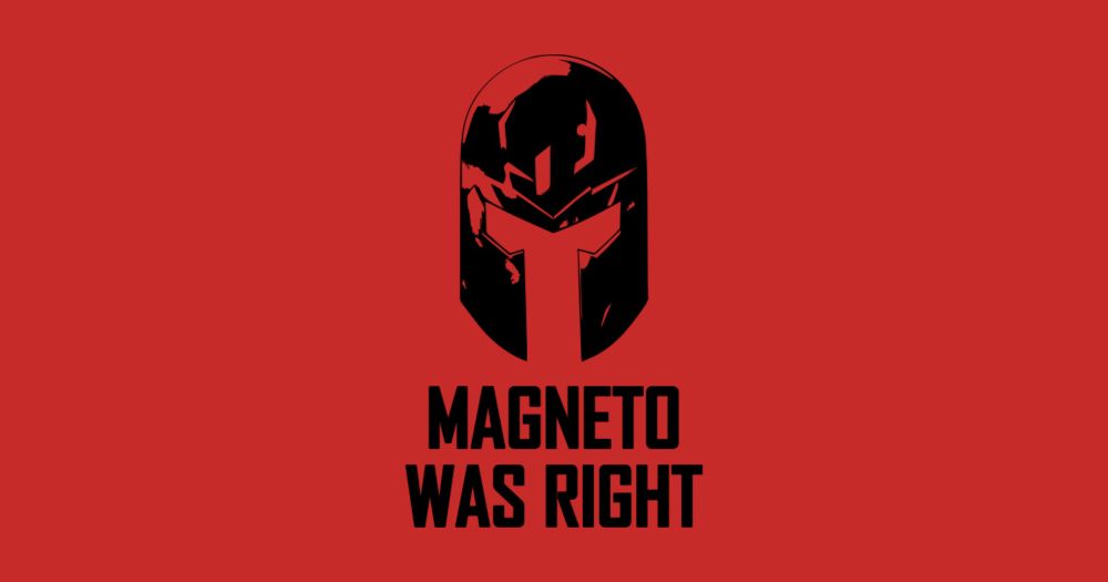 Magneto Was Right ! by malcolmdesigns