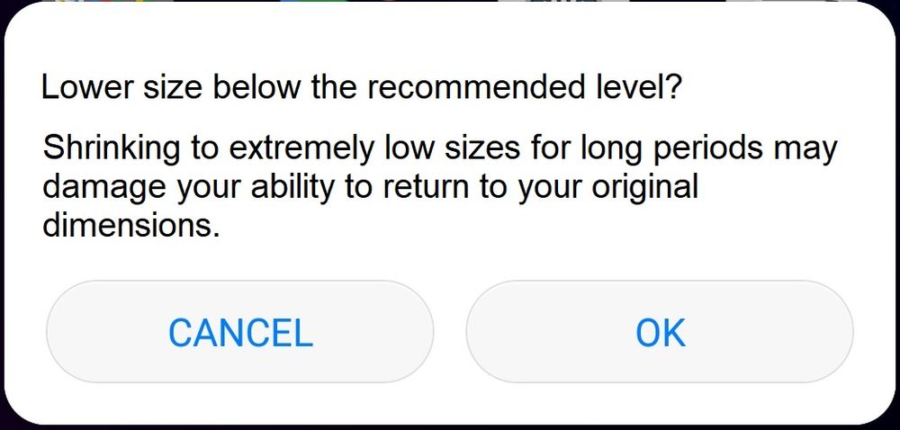 mobile phone volume warning, edited to say "Lower size below the recommended level?

Shrinking to extremely low sizes for long periods may damage your ability to return to your original dimensions.

[Cancel] / [OK]"