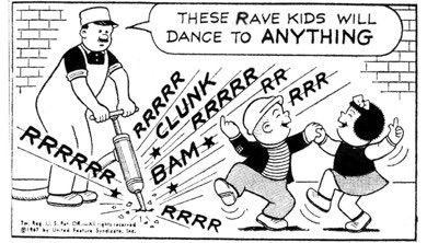 Edited Nancy cartoon of Nancy and Sluggo dancing to a pneumatic drill. Workman’s speech balloon reads “THESE RAVE KIDS WILL DANCE TO ANYTHING”