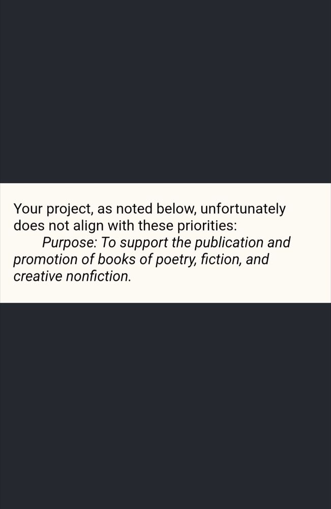 Your project, as noted below, unfortunately does not align with these priorities:
	Purpose: To support the publication and promotion of books of poetry, fiction, and creative nonfiction.