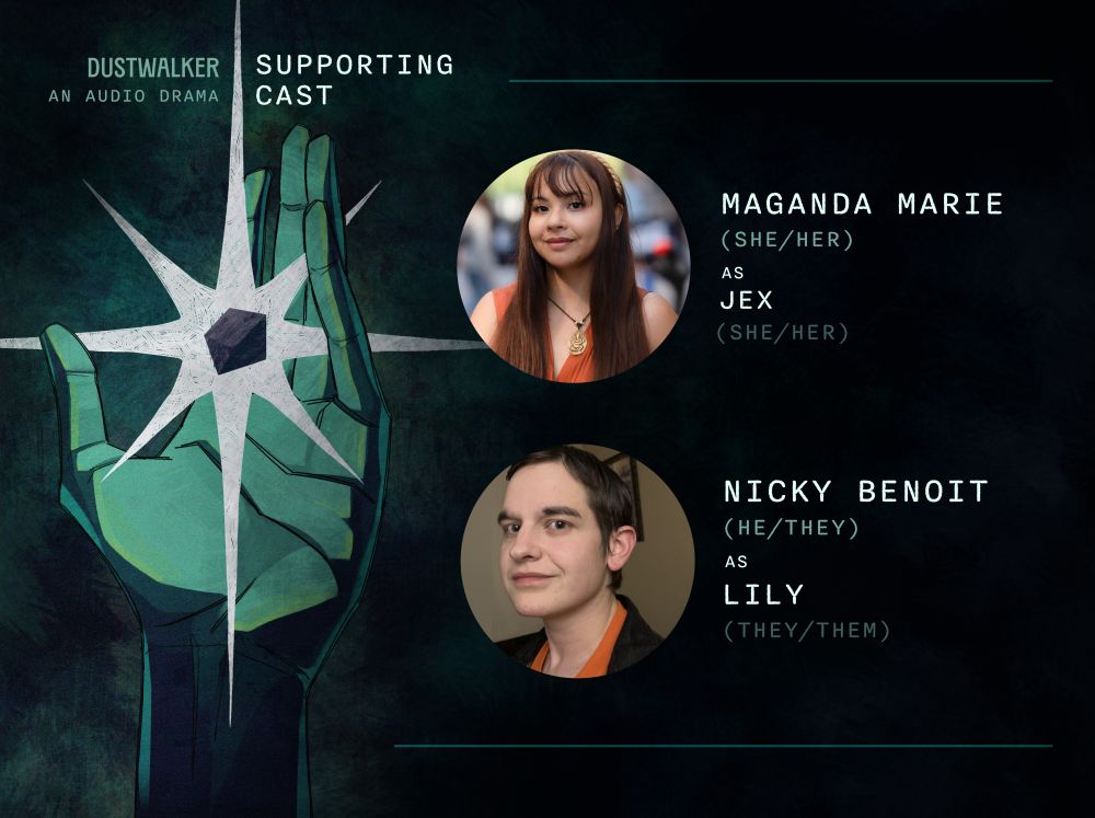 Dustwalker: An Audio Drama Supporting Cast. Maganda Marie (she/her) as Jex (she/her). Nicky Benoit (he/they) as Lily (they/them).