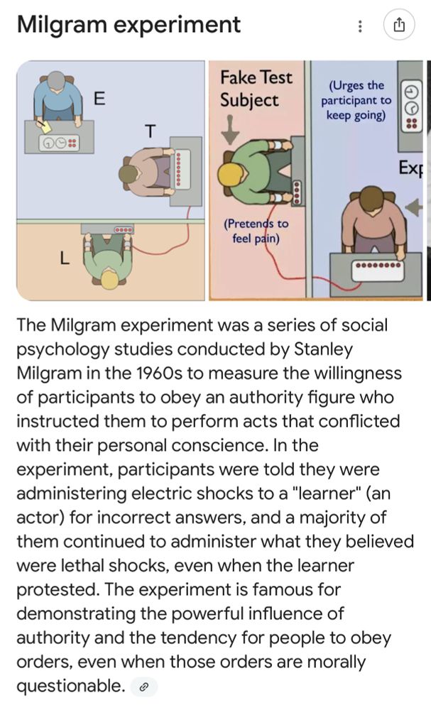 
The Milgram experiment was a series of social psychology studies conducted by Stanley Milgram in the 1960s to measure the willingness of participants to obey an authority figure who instructed them to perform acts that conflicted with their personal conscience. In the experiment, participants were told they were administering electric shocks to a "learner" (an actor) for incorrect answers, and a majority of them continued to administer what they believed were lethal shocks, even when the learner protested. The experiment is famous for demonstrating the powerful influence of authority and the tendency for people to obey orders, even when those orders are morally questionable. 