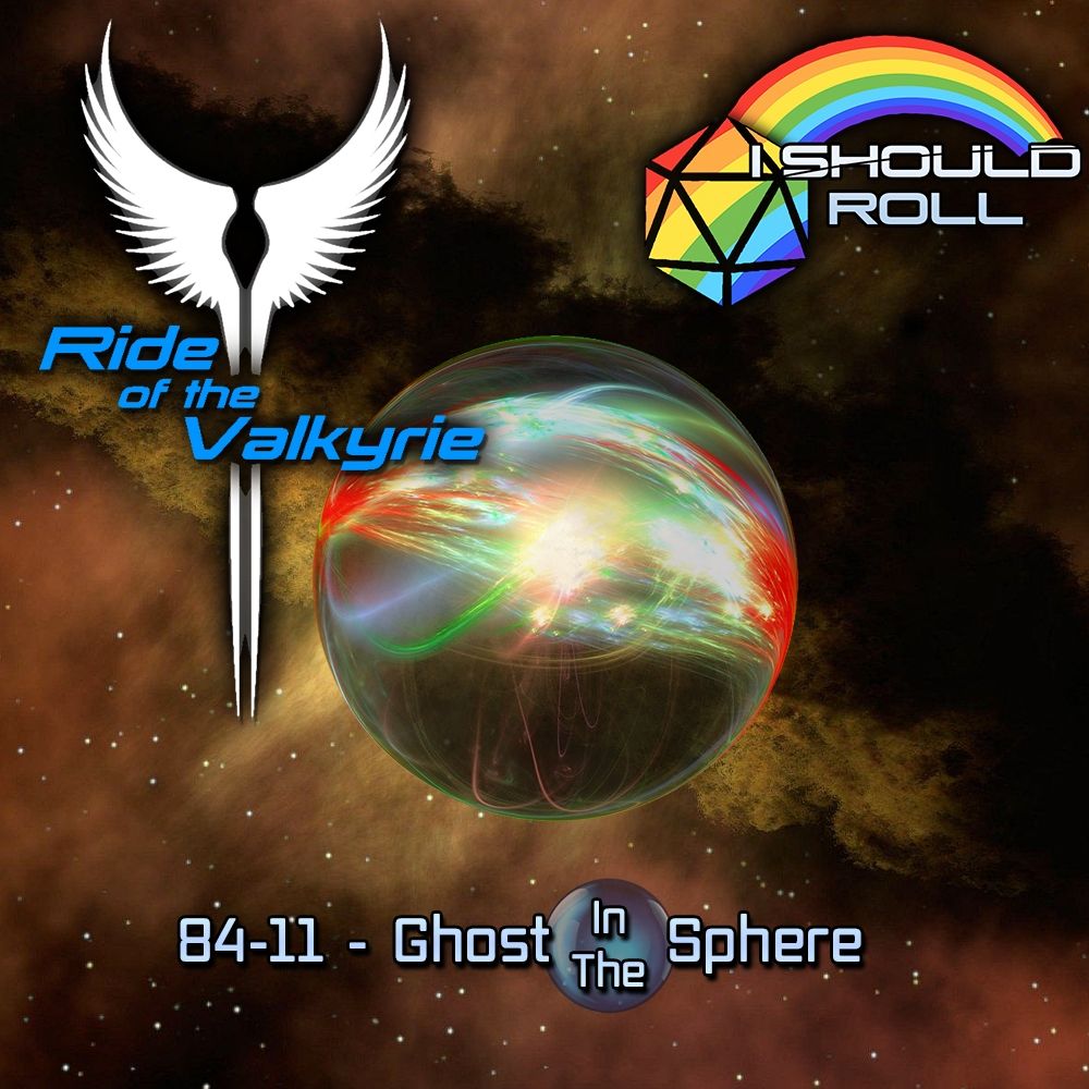 A warm tones galaxy background hosts the 'I Should Roll' logo in the top righthand corner, the 'Ride of the Valkyrie' logo in the left, a picture of an orb with swirling colours and lights in the middle, and the text along the bottom reads "84-11 Ghost in the Sphere"