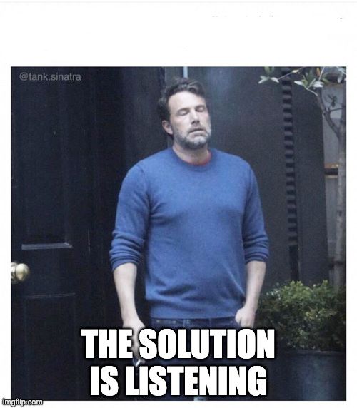 Ben Affleck Smoking meme: "The solution is listening."