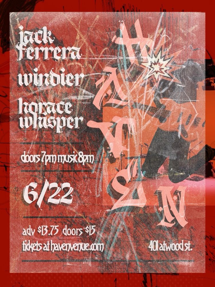 Show poster. 

6/22 at Haven havenvenue.com

Horace whisper, Jack Ferrara, Windier