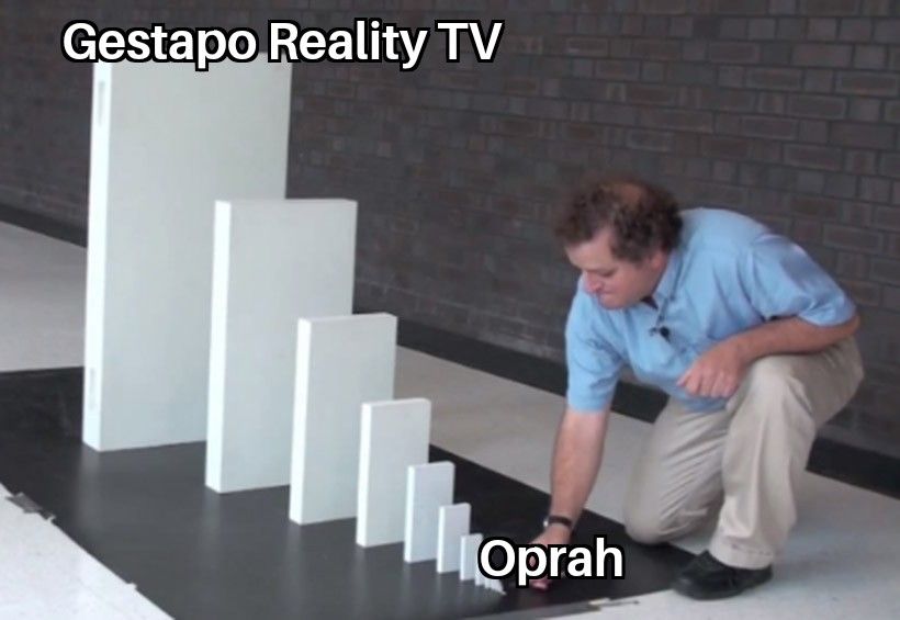 Oprah domino effect gestapo Reality TV 