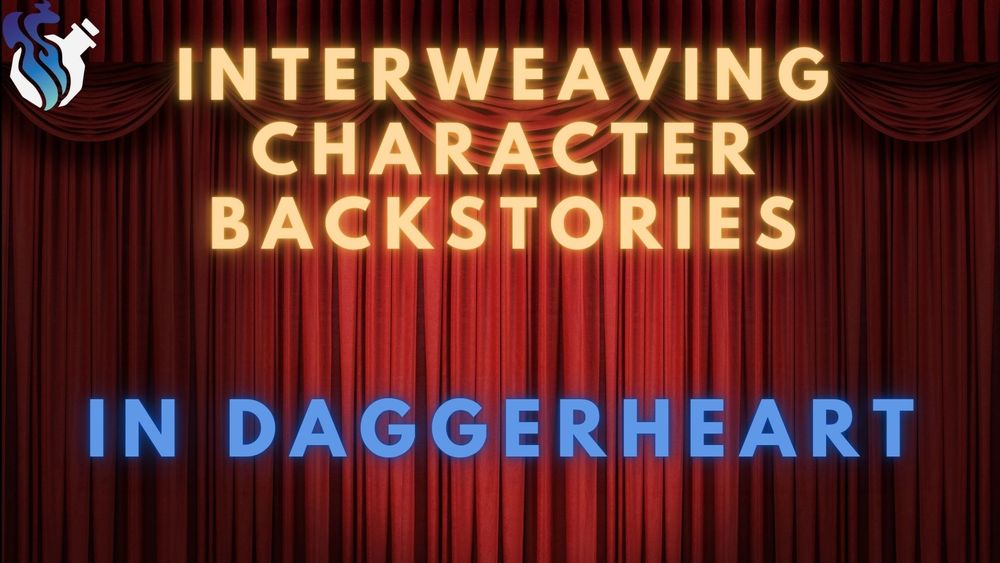 Promotional graphic for a Twitch stream. 

Background - a red theatre curtain, lit at the middle by a spotlight. 

At the top-right, the bottle-and-flame log of Daggerheart Community Gaming License Content

Text - At top, centered, in yellow glowing caps: Interweaving Character Backstories.

At bottom, centered, in blue glowing caps: In Daggerheart.