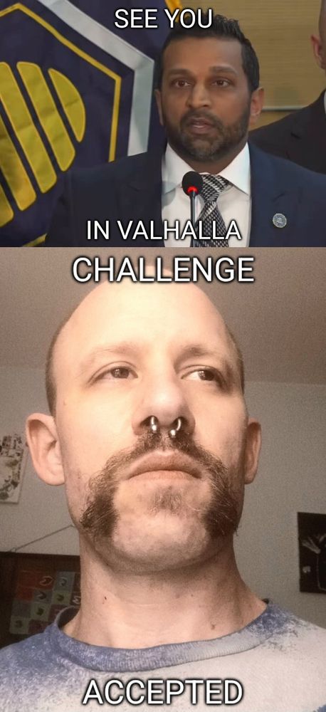 Kash Patel with the words "See you in Valhalla," above an image of tBBM (sporting a handlebar mustache) with the words "challenge accepted."