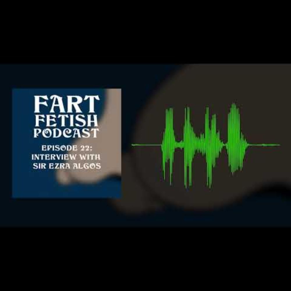 Fart Fetish Podcast - Episode 22: Interview with Sir Ezra Algos