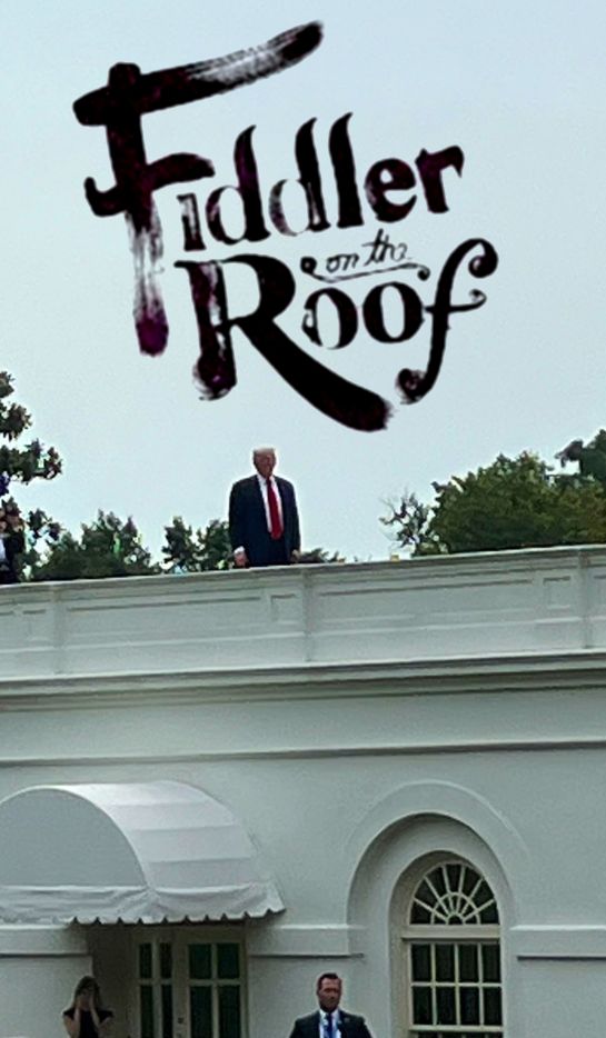 Trump on the roof of the Whitehouse with the logo from Fiddler on the roof above him.