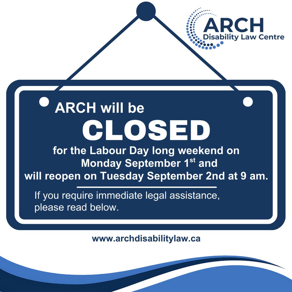Blue and white graphic from ARCH Disability Law Centre. A hanging sign reads: ARCH will be CLOSED for the Labour Day long weekend on Monday September 1st and will reopen on Tuesday September 2nd at 9am. If you require immediate legal assistance, please read below. Website: www.archdisabilitylaw.ca