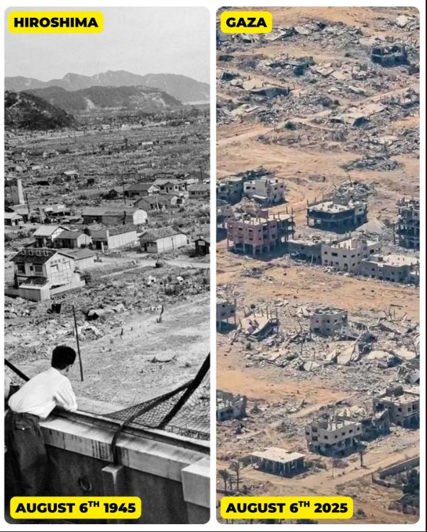 On August 6th, 1945, the U.S. dropped a nuclear bomb on Hiroshima, killing over 140,000 people. 80 years later, the atrocity repeats. The U.S. and the occupation have dropped the equivalence of 6 Hiroshima atomic bombs. The bomb dropped on Hiroshima carried the force of 15,000 tons of TNT. In Gaza, over 85,000 tons of explosives have been used to murder it’s rightful inhabitants and to ethnically cleanse them from their land.

Photos: Hiroshima (AFP/Getty) | Gaza (The Independent)