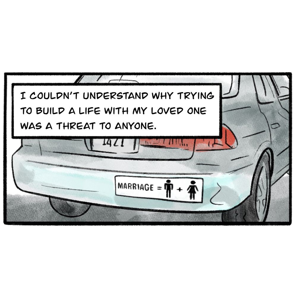 Panel 3: A picture of a car with a bumper sticker that says "Marriage equals (man bathroom symbol) + (woman bathroom symbol)" The narration says, "I couldn't understand why trying to build a life with my loved one was a threat to anyone."