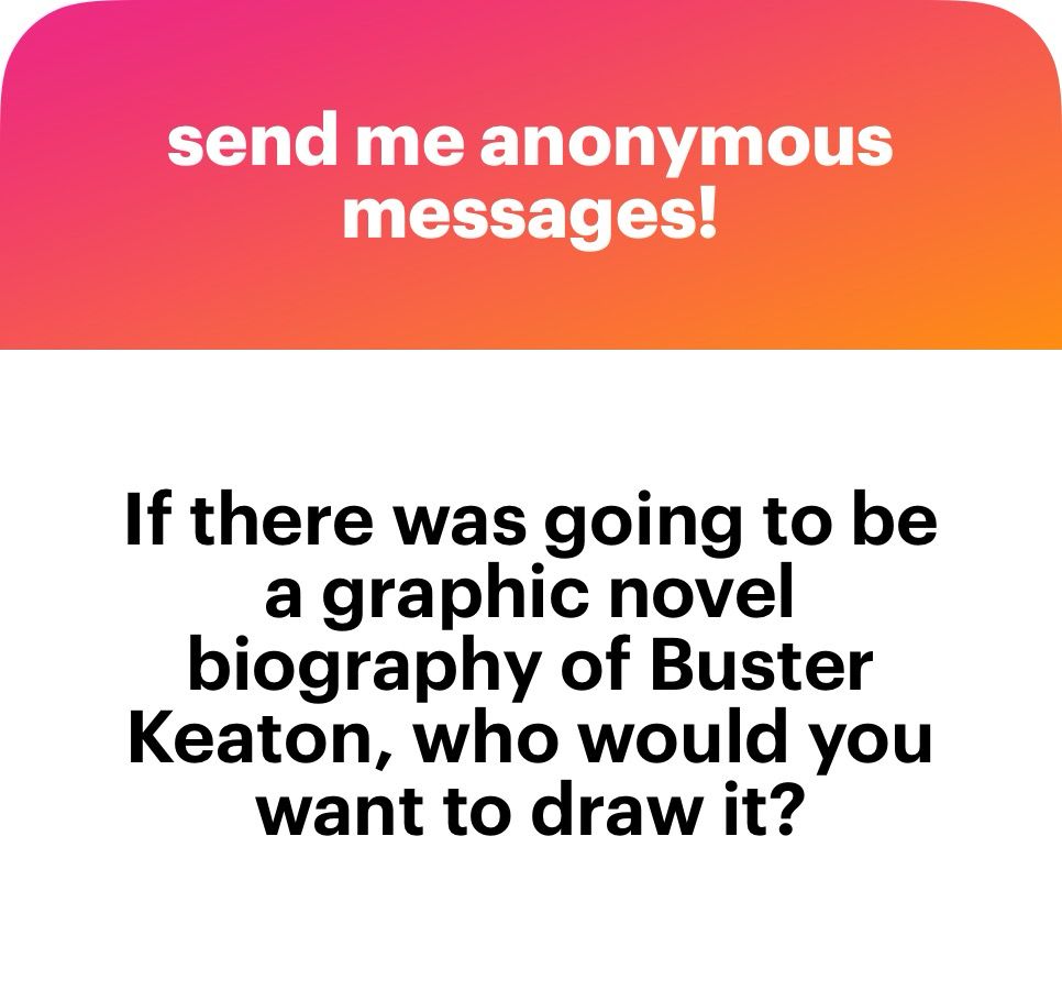If there was going to be a graphic novel biography of Buster Keaton, who would you want to draw it?