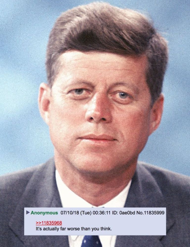 an image of JFK looking at the camera very JFKingly with the 4chan post "it's actually far worse than you think" meme.