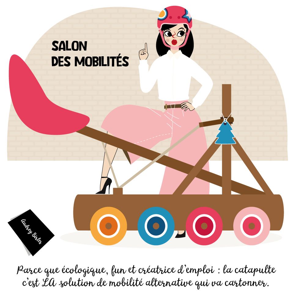 Une nana au salon des mobilités, un casque de vélo sur la tête, un pied posé sur une catapulte moderne avec un arbre parfumé accroché dit : « Parce que écologique, fun et créatrice d'emploi : la catapulte c'est LA solution de mobilité alternative qui va cartonner. »

