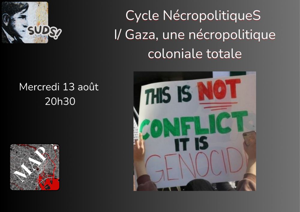 Le collectif Map et son format SUDS! proposent une émission ce soir mercredi 13 août à partir de 20h30 sur la chaîne twitch du collectif

Cycle NécropolitiqueS
Volet 1  : Gaza, une nécropolitique coloniale totale

Images 
logo SUDS
logo MAP
Pancarte de lutte pour la Palestine où il est inscrit  : "This is not conflit, it's genocide"