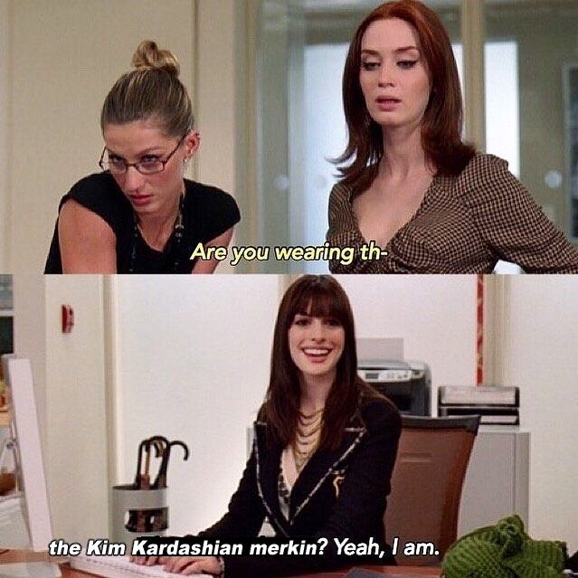 the Devil Wears Prada meme where a character asks "Are you wearing the-" and she answers "the Kim Kardashian merkin? Yeah, I am"