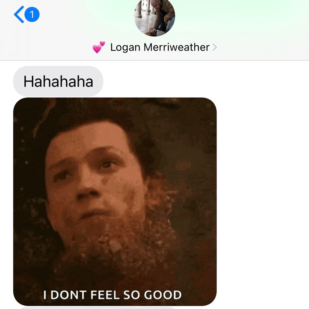 From Logan to me: “Hahahaha”

“[gif from Avengers Infinity War of Tom Holland saying, “I don’t feel so good,” to Robert Downey Jr.]”