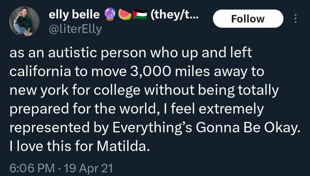 elly belle
-
(they/t...
Follow
@literElly
as an autistic person who up and left california to move 3,000 miles away to new york for college without being totally prepared for the world, I feel extremely represented by Everything's Gonna Be Okay.
I love this for Matilda.
6:06 PM
19 Apr 21