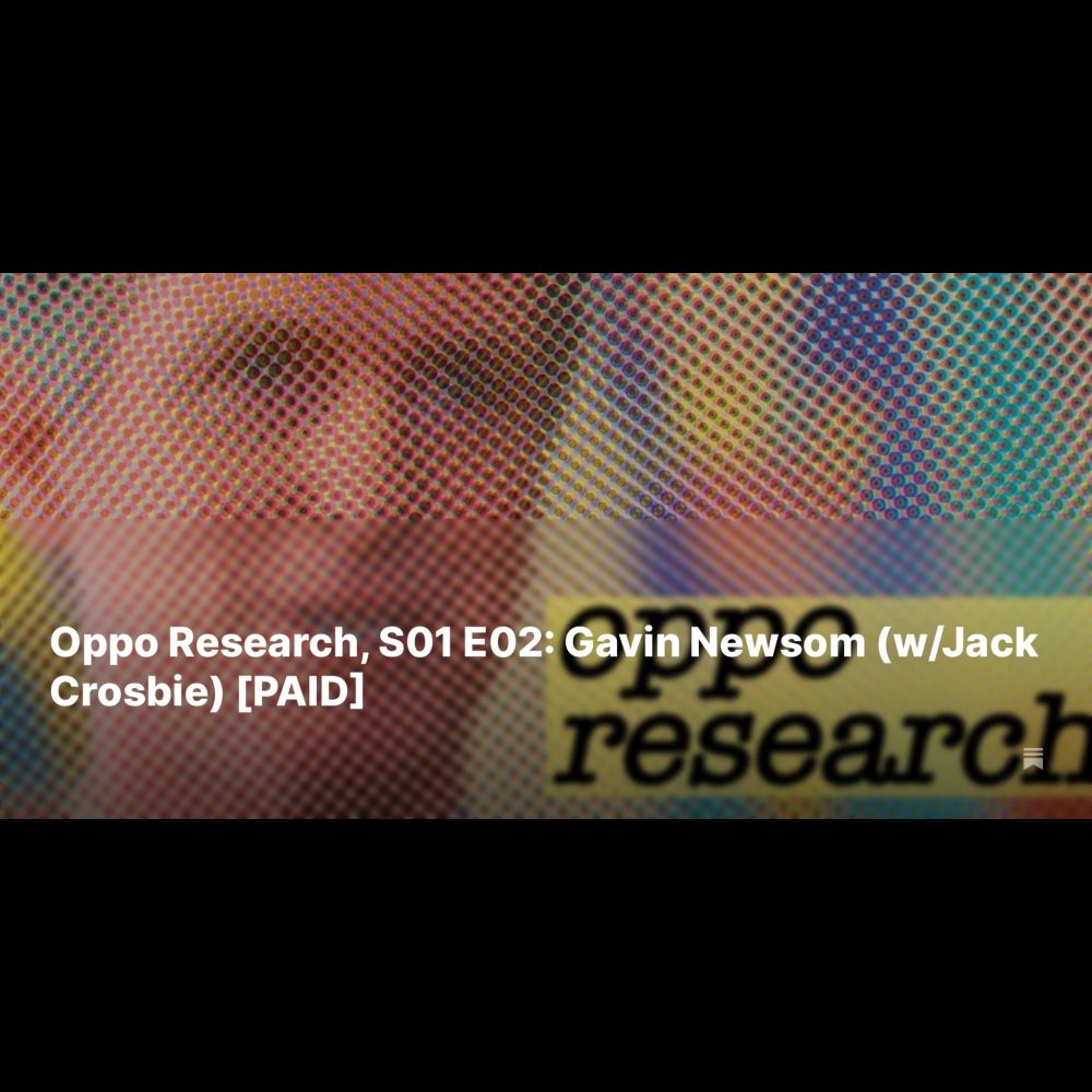 Oppo Research, S01 E02: Gavin Newsom (w/Jack Crosbie) [PAID]