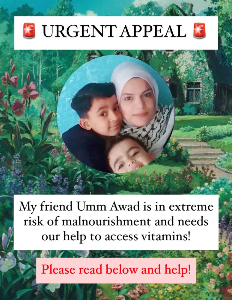 A screenshot of an illustrated garden scene from a Ghibli Movie with banners of overlayed text which read: “URGENT APPEAL
My friend Umm Awad is in extreme risk of malnourishment and needs our help to access vitamins! Please read below and help!” as well as a round photo of a woman and her two children.
