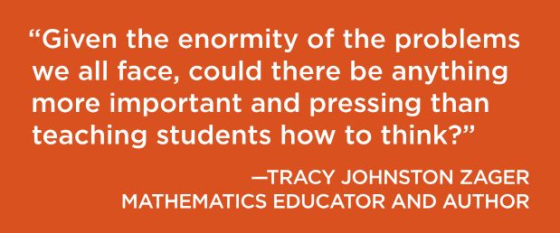 Tracy Zager quote. "Given the enormity of the problems we all face, could there be anything more important and pressing than teaching students how to think?"