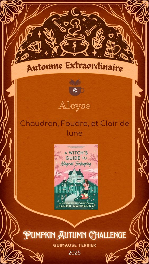 Un fond orange foncé avec des arabesques dorés qui forment un cadre, et qui représentent notamment des tasses, un chaudron , un pichet et un cristal, une cuillère et une fourchette. Au centre une portion plus claire avec écrit en titre Automne extraordinaire. En dessous, le logo du Café Cobalt en marron clair, une tasse avec un C et un livre ouvert au-dessus, puis en dessous le prénom Aloyse. Encore en dessous, le titre de la catégorie, Chaudron, Foudre, et Clair de Lune, et une couverture de livre, celle de A Witch's guide to magical innkeeping, qui représente une maison en haut d'une butte, sur fond de ciel rose, un personnage à la peau marron en bas de la butte à droite du sentier qui mène à la maison, qui lit et a un renard à ses pieds, et un personnage blond et blanc à gauche du sentier, à l'intérieur de l'enclos de la maison, qui tient une tasse fumante. En dessous, dans la zone orange foncé, il est écrit en blanc Pumpkin Autumn Challenge, puis en orange clair Guimause Terrier, qui a conçu le challenge, et 2025 en blanc en dessous.