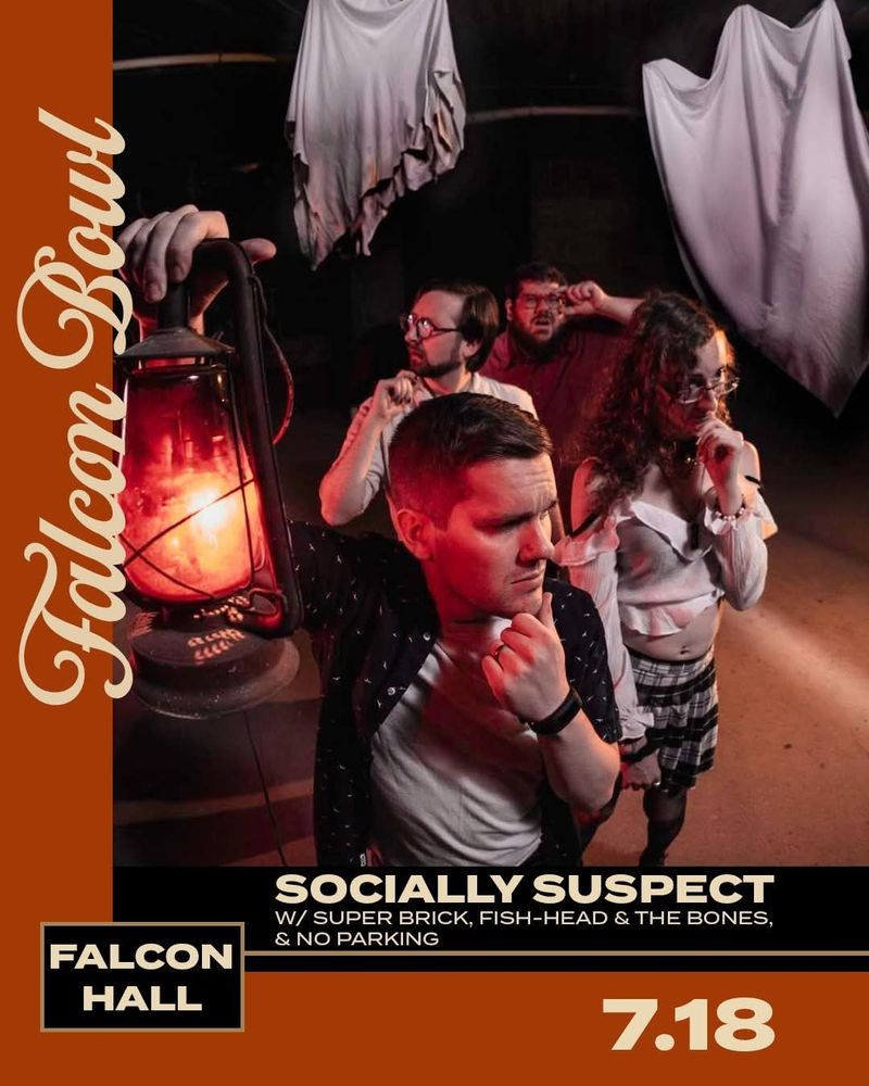 Graphic whose central focus is a photo of the band Socially Suspect. The four members of the band are looking quizzically in different directions while two bed sheets ghosts hover around and behind them. Text on the graphic reads:

Falcon Bowl
Socially Suspect w/ Super Brick, Fish-Head & The Bones, & No Parking
Falcon Hall
7.18