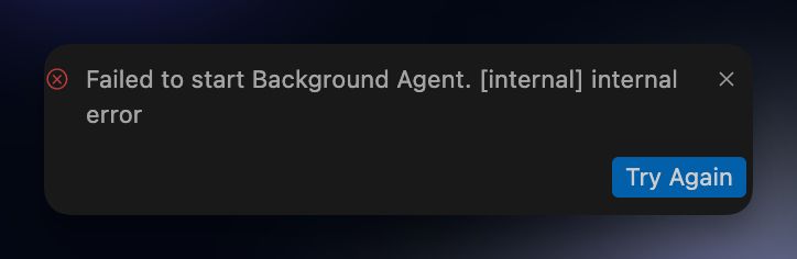 Tooltip saying "Failed to start Background Agent. [internal] internal
error - Try Again"