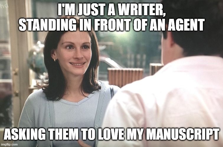 A meme of a movie scene where a woman is facing a man. The man is standing with his back to the camera. The woman appears to be crying. Superimposed on the top of the image are the words "I'm just a writer, standing in front of an agent" and "asking them to love my manuscript" along the bottom.