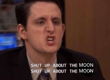 The 'shut up about the sun' line from the US version of The Office but the caption replaces SUN with MOON in a different font because it's 1:30 am and I couldn't be bothered 