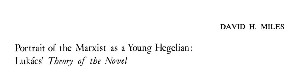 DAVID H. MILES
Portrait of the Marxist as a Young Hegelian:
Lukacs' Theory of the Novel
