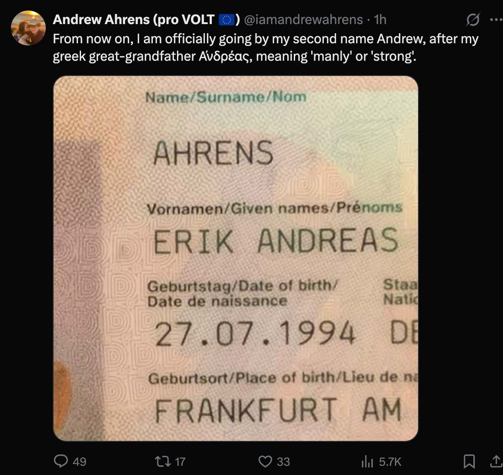 Erik Ahrens: From now on, I am officially going by my second name Andrew, after my greek great-grandfather Ἀνδρέας, meaning 'manly' or 'strong'.