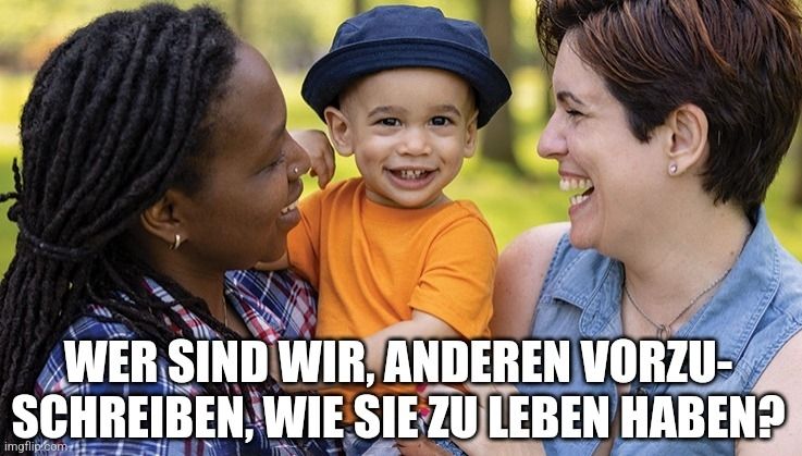 Wer sind wir, anderen vorzuschreiben, wie sie zu leben haben?