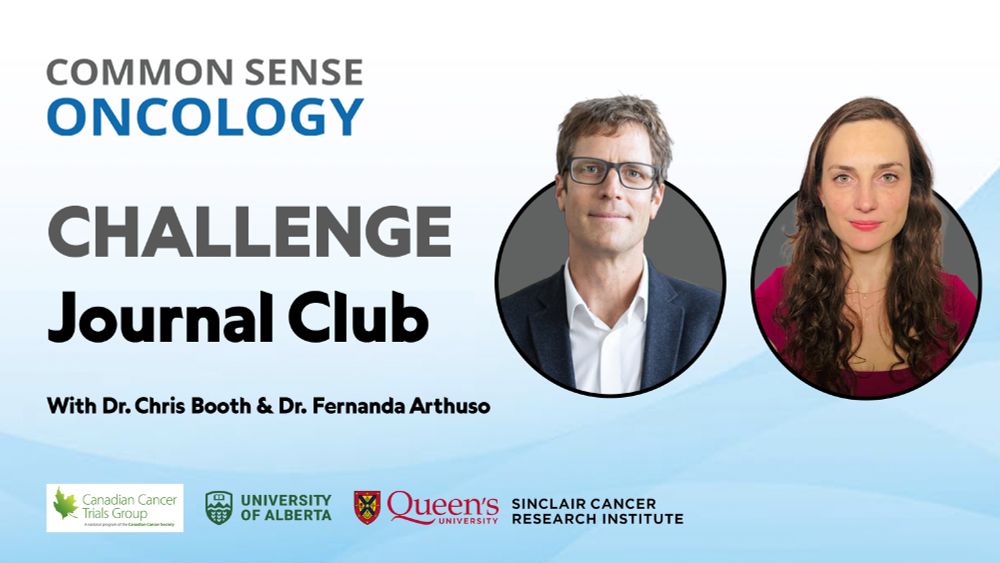 Common Sense Oncology: CHALLENGE Journal Club with Dr. Chris Booth and Dr. Fernanda Arthuso. Logos for Canadian Cancer Trials Group, University of Alberta, Queen’s University, and Sinclair Cancer Research Institute.