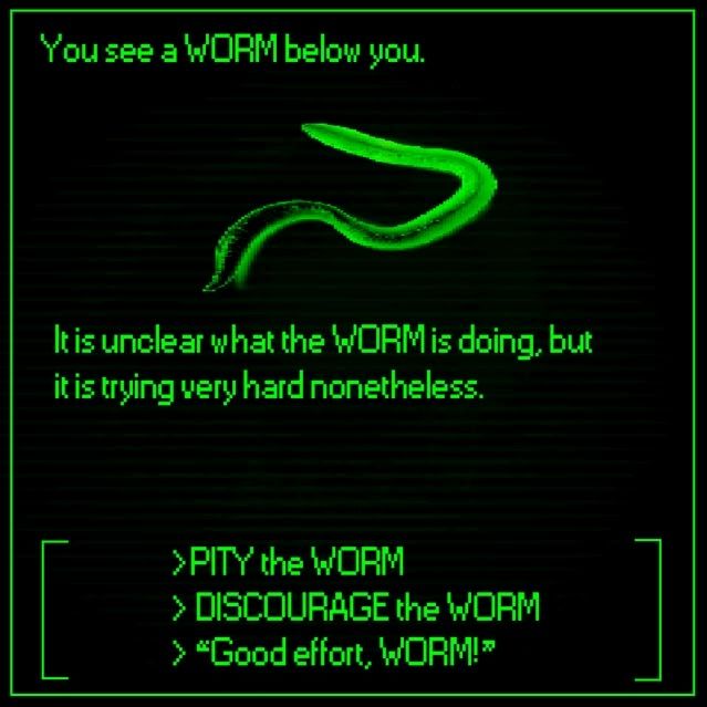 Pity the worm, NO! encourage the worm 