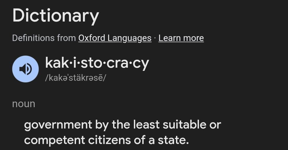 Oxford dictionary definition of kakistocracy says it's a noun meaning government by the least suitable or competent