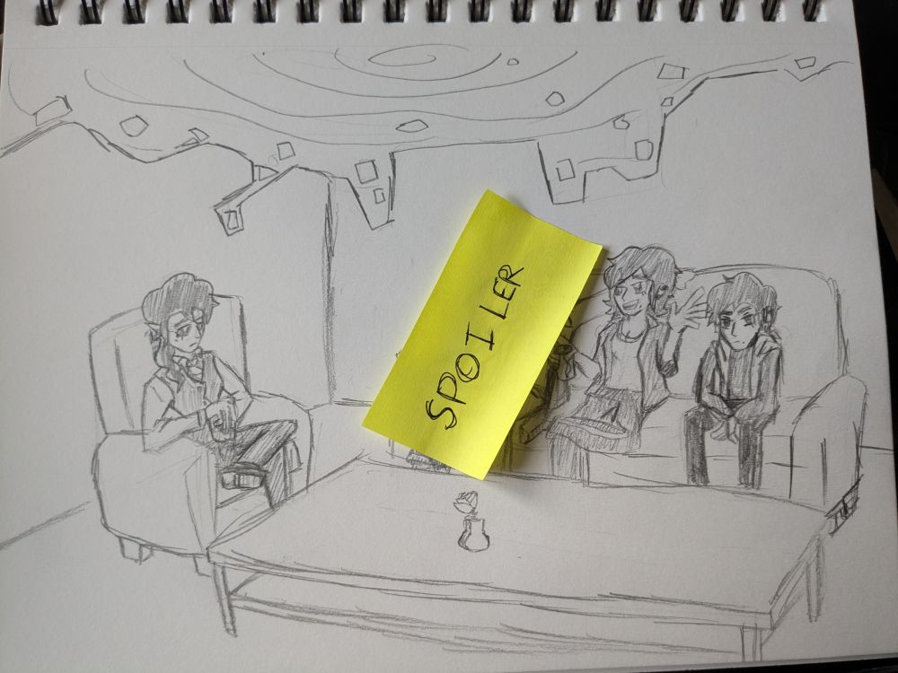pencil drawing of four characters sitting in what appears to be a lounge. the walls behind them are crumbling up into some sort of Event.

on the left, in a chair, is Victor, dressed in a vest and dress shirt, sitting with one leg crossed over the other

then there is a post it note that says Spoiler

then Veronica is sitting on a couch, clearly engaged in telling a story of some kind, wearing a tank top, over shirt, and track pants

to the right of veronica is Victoria, who is leaning forward with their arms on their knees looking at the viewer. they are wearing a long sleeve shirt, a sleeveless hoodie, and black pants.

there is a coffee table at the bottom of the image with a single rose in a vase