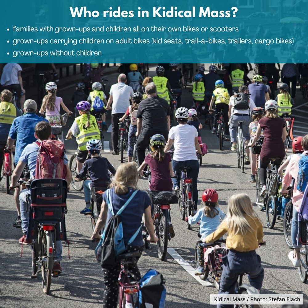 Who rides in Kidical Mass?
- families with grown-ups and children all on their own bikes or scooters
- grown-ups carrying children on adult bikes (kid seats, trail-a-bikes, trailers, cargo bikes)
- grown-ups without children