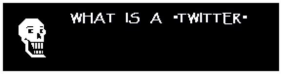 A text box from the game "Undertale" in which papyrus asks "What is a twitter"