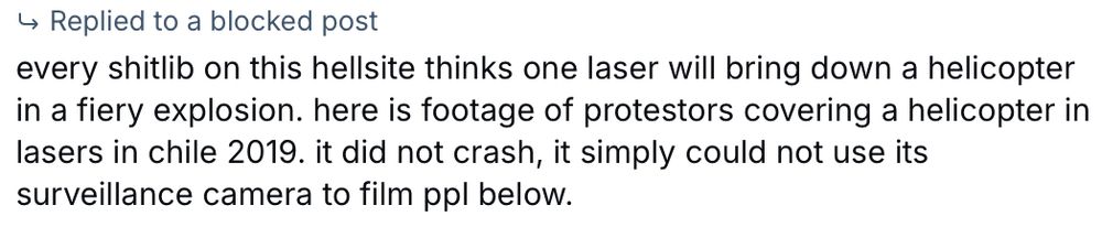 every shitlib on this hellsite thinks one laser will bring down a helicopter in a fiery explosion. here is footage of protestors covering a helicopter in lasers in chile 2019. it did not crash, it simply could not use its surveillance camera to film ppl below.