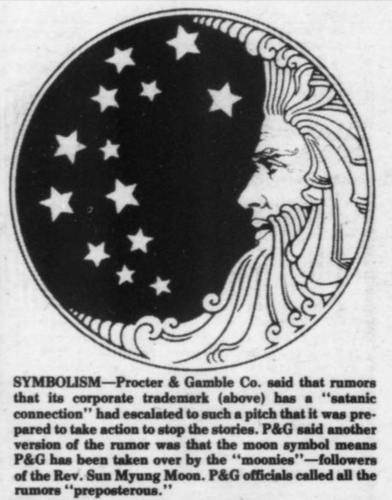 A picture of the Procter & Gamble logo, featuring a bearded face as the moon and 13 stars. 

"SYMBOLISM-Procter & Gamble Co. said that rumors that its corporate trademark (above) has a "satanic connection" had escalated to such a pitch that it was pre- pared to take action to stop the stories. P&G said another version of the rumor was that the moon symbol means P&G has been taken over by the "moonies"-followers of the Rev. Sun Myung Moon. P&G officials called all the rumors "preposterous.""
