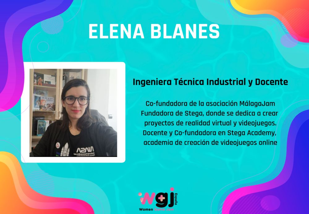 Ingeniera Técnica Industrial y Docente
Co-fundadora de la asociación MálagaJam
Fundadora de Stega, donde se dedica a crear 
proyectos de realidad virtual y videojuegos.
Docente y Co-fundadora en Stega Academy, 
academia de creación de videojuegos online 