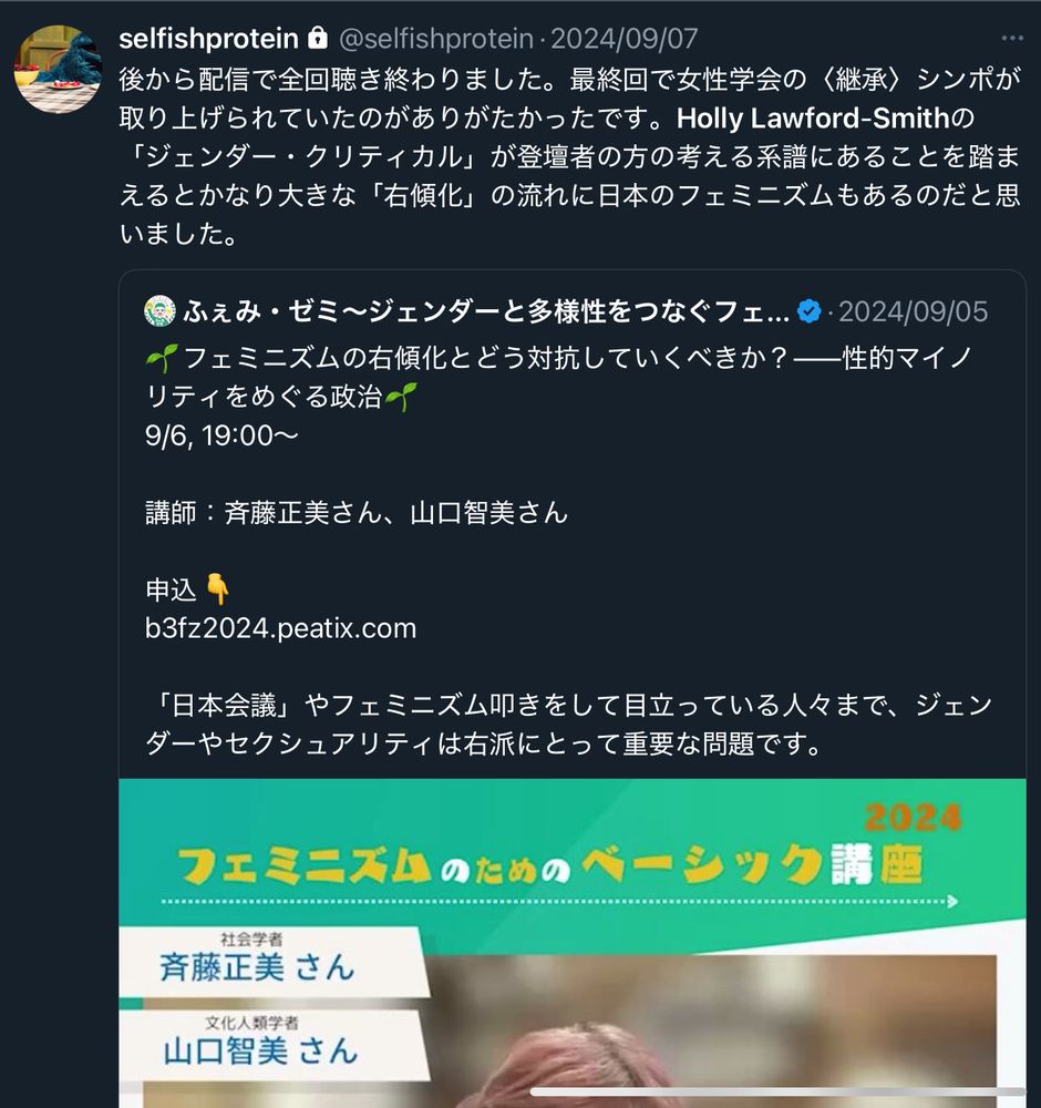2024/9/7Twitter投稿
「後から配信で全回聴き終わりました。最終回で女性学会の〈継承〉シンポが取り上げられていたのがありがたかったです。Holly Lawford-Smithの「ジェンダー・クリティカル」が登壇者の方の考える系譜にあることを踏まえるとかなり大きな「右傾化」の流れに日本のフェミニズムもあるのだと思いました。」