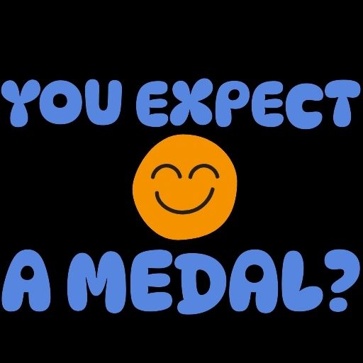 Congrats, you expect a medal?