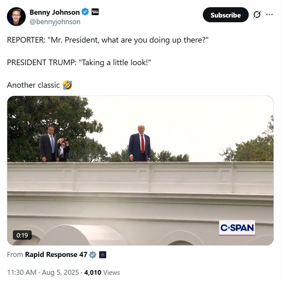 REPORTER: "Mr. President, what are you doing up there?"

PRESIDENT TRUMP: "Taking a little look!"

Another classic 🤣
