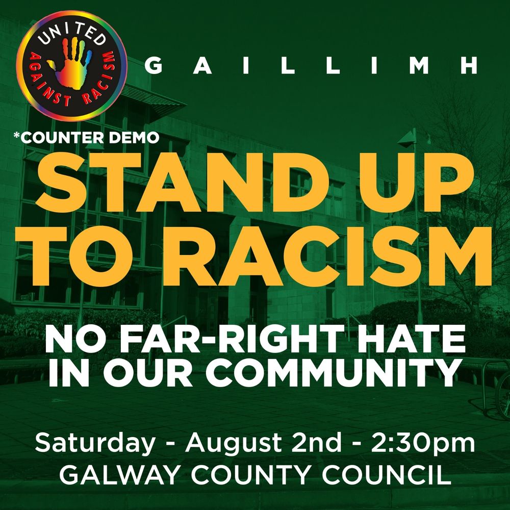 United Against Racism Gaillimh counter demo. Stand up to racism. No far-right hate in our community. Saturday Aug. 2nd 2:30pm Galway County Council